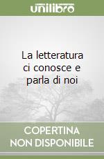 La letteratura ci conosce e parla di noi libro