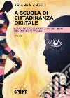 A scuola di cittadinanza digitale. Educare ed educarsi a vivere bene nel mondo virtuale libro di Angeli Arianna