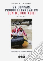 Sviluppare prodotti innovativi con metodi agili libro