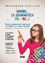 Imparo... la grammatica italiana...! Percorsi grammaticali semplificati e facilitati, con schemi riassunti. Classi quarta e quinta della primaria e secondaria di primo grado