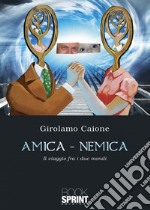 Amica-nemica. Il viaggio fra i due mondi