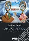 Amica-nemica. Il viaggio fra i due mondi libro di Caione Girolamo