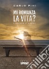 Mi romanza la vita? libro di Pini Carlo