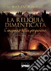 La reliquia dimenticata libro di Miraglia Raimondo