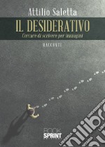 Il desiderativo. Cercare di scrivere per immagini libro