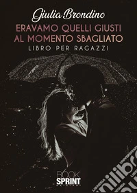 Eravamo quelli giusti al momento sbagliato libro