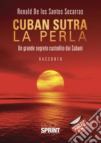 Cuban sutra. La perla. Un grande segreto custodito dai cubani libro