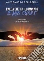 L'alba che ha illuminato il mio cuore libro