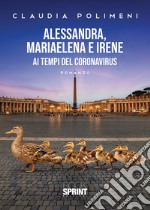 Alessandra, Mariaelena e Irene ai tempi del Coronavirus libro