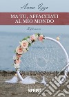 Ma tu, affacciati al mio mondo libro di Izzo Anna