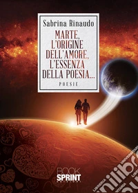 Marte, l'origine dell'amore, l'essenza della poesia... libro
