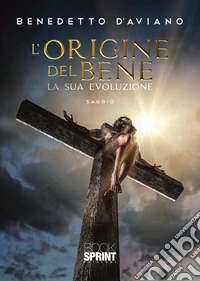 L'origine del bene. La sua evoluzione libro