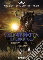 Le avventure di Giulio IV Mattia il Guerriero. Europa, 1232 d.C. Il ritorno libro