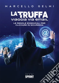 La truffa viaggia via email. Le regole essenziali per cliccare in sicurezza libro