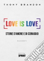 Love is love. Storie d'amore e di coraggio libro