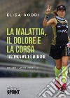 La malattia, il dolore e la corsa. Testimonianze e memorie libro