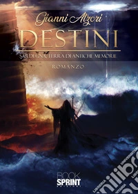 Destini. Sardegna, terra di antiche memorie libro