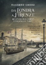 Da Londra a Firenze. Quando sull'Arno c'erano le navi