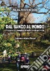 Dal banco al mondo libro di Montevecchi Silvia