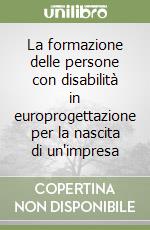 La formazione delle persone con disabilità in europrogettazione per la nascita di un'impresa libro