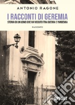 I racconti di Geremia. Storia di un uomo che ha vissuto tra guerra e pandemia libro