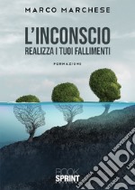 L'inconscio. Realizza i tuoi fallimenti. Formazione libro