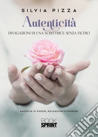 Autenticità. Divagazioni di una scrittrice senza filtro libro