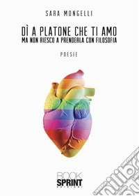 Di' a Platone che ti amo ma non riesco a prenderla con filosofia libro