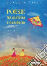 Poesie tra materia e desiderio libro