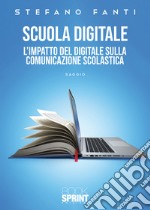 Scuola digitale. L'impatto del digitale sulla comunicazione scolastica libro