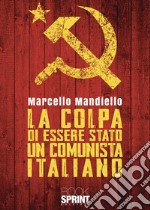 La colpa di essere stato un comunista italiano libro