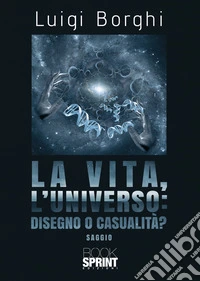La vita, l'universo: disegno o casualità? libro