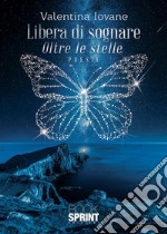 Libera di sognare. Oltre le stelle libro