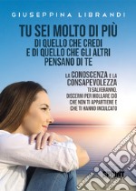 Tu sei molto di più di quello che credi e di quello che gli altri pensano di te libro