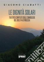 Le dignità solari. Trattato completo sulle simbologie del sole in astrologia