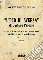 «L'eco di Aversa» di Gaetano Parente. Rivisita il tempo e le vita della città negli anni del Risorgimento libro