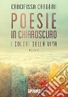 Poesie in chiaroscuro. I colori della vita libro