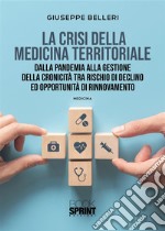 La crisi della medicina territoriale. Dalla pandemia alla gestione della cronicità tra rischio di declino ed opportunità di rinnovamento libro