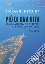 Più di una vita. Sono nato dove il Tirreno si fonde con lo Jonio libro