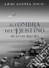 All'ombra del destino. Scacco matto libro di Cimini Luigi Andrea