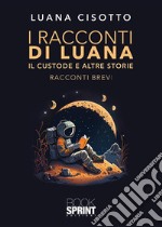 Il custode e altre storie. I racconti di Luana libro