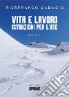 Vita e lavoro. Istruzioni per l'uso libro