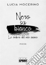 Nero su bianco. Le ombre del mio animo