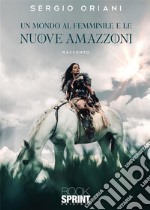 Un mondo al femminile e le nuove Amazzoni libro