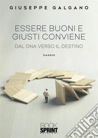Essere buoni e giusti conviene. Dal dna verso il destino libro
