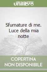 Sfumature di me. Luce della mia notte libro