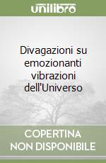 Divagazioni su emozionanti vibrazioni dell'Universo libro