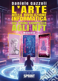 L'arte nella rivoluzione informatica. Dai primi computer agli NFT libro