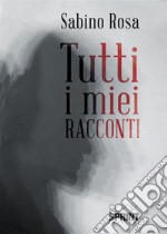 Tutti i miei racconti libro