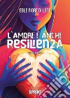 L'amore è anche resilienza libro